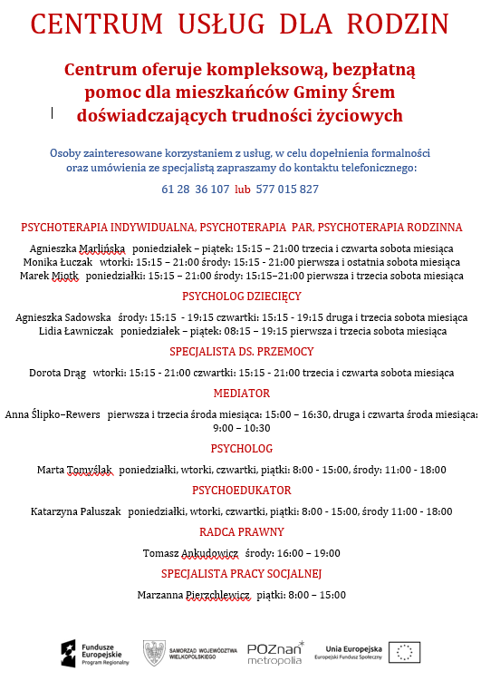 Plakat przedstawia w&nbsp;formie graficznej działanie Centrum Usług dla Rodzin. Na białym tle zapisane są czerwone, niebieskie i&nbsp;czarne informacje o&nbsp;specjalistach oferującym bezpłatne wsparcie mieszkańcom gminy Śrem. Wskazani są specjaliści z&nbsp;zakresu psychoterapii indywidualnej, par oraz rodzinnej, mediator, psycholog, psycholog dziecięcy, specjalista ds. przemocy, psychoedukator, radca prawny oraz dni i&nbsp;godziny przyjęć.